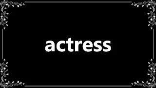 Actress - Meaning and How To Pronounce