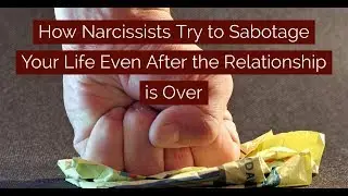 How Narcissists Try to Sabotage Your Life Even After the Relationship is Over