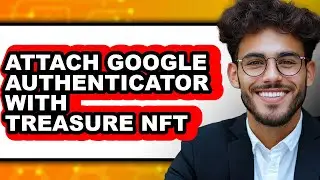 How to Attach Google Authenticator with Treasure Nft - Step by Step