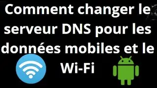 Comment changer le serveur DNS sur Android pour les donn&eacute;es mobiles et le Wi-Fi ?