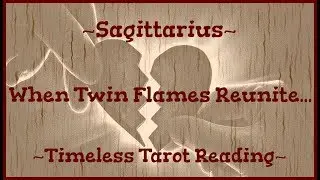 Sagittarius *When Twin Flames Reunite* Timeless Lovescope