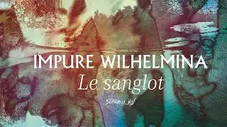 Impure Wilhelmina - Le sanglot (Official Album Stream)