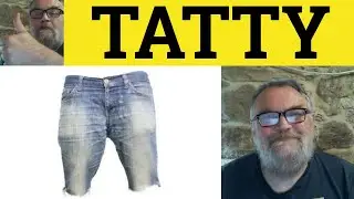 🔵 Tat Tatty Tattered Tatters - Tat Meaning - Tatty Examples - Tattered in a Sentence