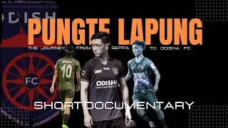 PUNGTE LAPUNG from Seppa to Odisha FC | Short Documentary