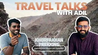 Travel Talks with Adil: Exploring the Offbeat UAE - Episode 1 (Khorfakkan Trekking)