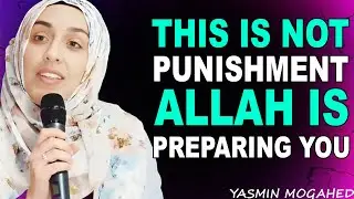 YOU RE NOT BEING PUNISHEDYou’re Not Being Punished — Allah Is Preparing You | Yasmin Mogahed
