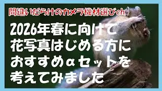 間違いだらけのカメラ機材選びch 「2026年春に向けて花写真はじめる方におすすめαセットを考えてみました」