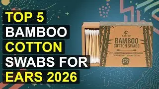 Top 5 Bamboo Cotton Swabs For Ears 2026 | Eco-Friendly Bamboo Ear Swabs 2026