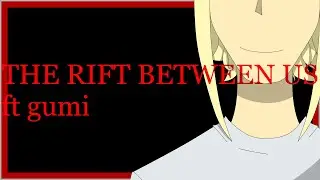 The Rift Between Us / vocaloid original song ft. Gumi