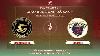 DRAGON GOLD FC vs DREAM FC. GIAO HỮU B&Oacute;NG Đ&Aacute; S&Acirc;N 7 HD SPORT - BẢO LỘC 26/01/26.