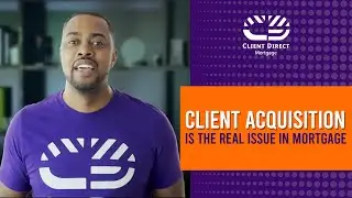 Client Acquisition is the Real Issue in Mortgage | Client Direct Mortgage