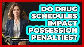 Do Drug Schedules Impact Possession Penalties?