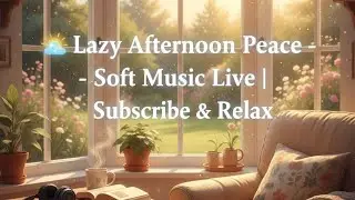 🌤️ Lazy Afternoon Peace &ndash; Soft Music Live | Subscribe & Relax