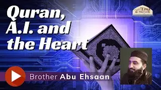 Quran, A.I. and the Heart - Friday Khutbah by Br. Abu Ehsaan