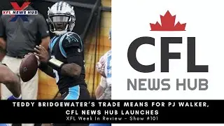 Teddy Bridgewater&rsquo;s Trade Means for PJ Walker, CFL News Hub Launches | XFL Podcast