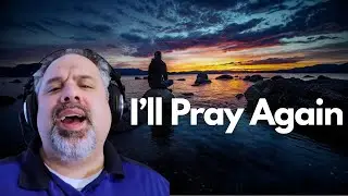 I'll Pray Again | When Faith Feels Impossible