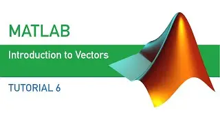 MATLAB  | Tutorial 6 | Introduction to Vectors