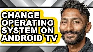 How to Change Operating System on Android Tv (easy Method)