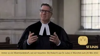 Immer so viel Widerstandskraft, wie wir brauchen. Andacht aus St. Lukas in M&uuml;nchen zum 29. Mai 2022