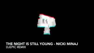 The Night is Still Young - Nicki Minaj   djepic remix