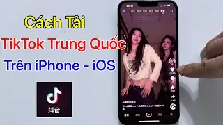 C&aacute;ch tải TikTok Trung Quốc tr&ecirc;n iPhone iOS, Tải Douyin bằng iPhone 2025