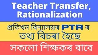 Teacher Rationalization/ Transfer || PTR ৰ তথ্য বিছাৰা হৈছে ||