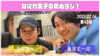 2023.02.04　【第45回なにわ男子の初心ラジ！】（藤原丈一郎・長尾謙杜）