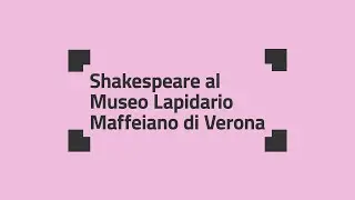 Shakespeare al Museo Lapidario Maffeiano di Verona - Stanze italiane
