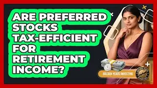 Are Preferred Stocks Tax-efficient For Retirement Income? - Golden Years Investing