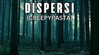 DISPERSI - Creepypasta
