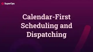Calendar-First Scheduling and Dispatching from SuperOps