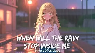 When Will the Rain Stop Inside Me (3AM Sad Ballad)