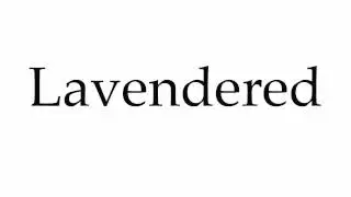 How to Pronounce Lavendered