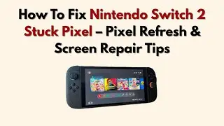 Как исправить застрявший пиксель на Nintendo Switch 2 &mdash; советы по обновлению пикселей и ремонту э...