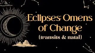 Eclipses: OMENS OF CHANGE (transits & natal)