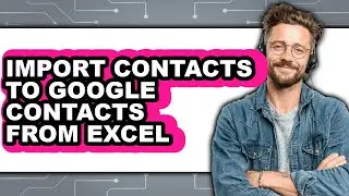 How to Import Contacts to Google Contacts from Excel (only Way)