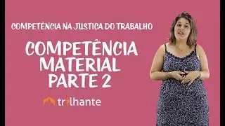 Competência na Justiça do Trabalho - Competência Material - Parte 2