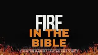 Fire in the Bible - What's Hiding in the Bible's Most POWERFUL Symbol
