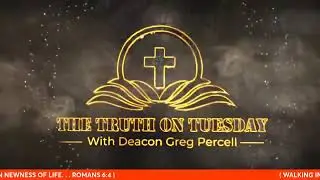 THE TRUTH ON TUESDAY / With Deac. Greg Percell (WALKING IN NEWNEST OF LIFE )