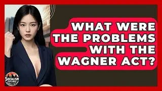 What Were The Problems With The Wagner Act? - Socialism Explained