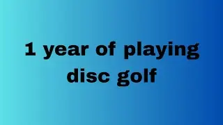 1year of playing disc golf