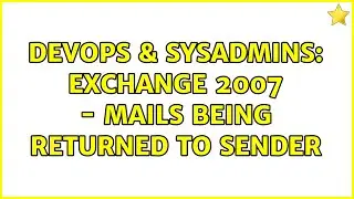 DevOps & SysAdmins: Exchange 2007 - Mails being returned to sender (2 Solutions!!)