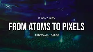 Chime - From Atoms To Pixels (Ft. Sekai) || SUB ESPA&Ntilde;OL + LYRICS