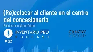 (Re)colocar al cliente en el centro del concesionario - Episodio 122