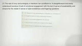 (1) The use of irony and ambiguity in literature can contribute to: A straightforward and easily und