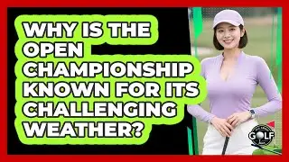 Why Is The Open Championship Known For Its Challenging Weather? - All About Golf Pros