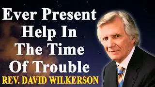 Ever Present Help In The Time Of Trouble ( Full Sermon) - David Wilkerson