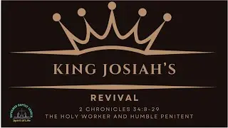 King Josiah's - REVIVAL - The Holy Worker And Humble Penitent - 2 Chronicles 34:8-13