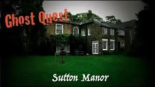 Sutton Manor Hull | Ghost Hunting | Ghost Quest