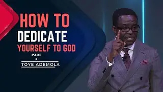 How to Dedicate yourself to God part 2 | Pastor Toye Ademola